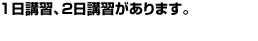 1日講習2日講習があります。